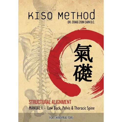 Kiso Method(TM) Structural Alignment Manual I For Chiropractors: Low Back, Pelvis, Thoracic Spine - Paperback