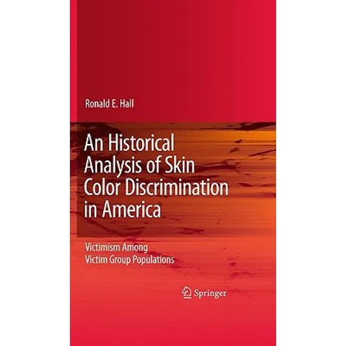 An Historical Analysis of Skin Color Discrimination in America: Victimism Among Victim Group Populations - Hardcover