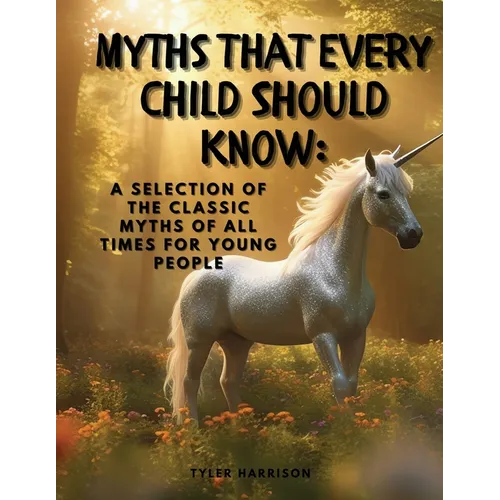 Myths That Every Child Should Know: A Selection Of The Classic Myths Of All Times For Young People - Paperback