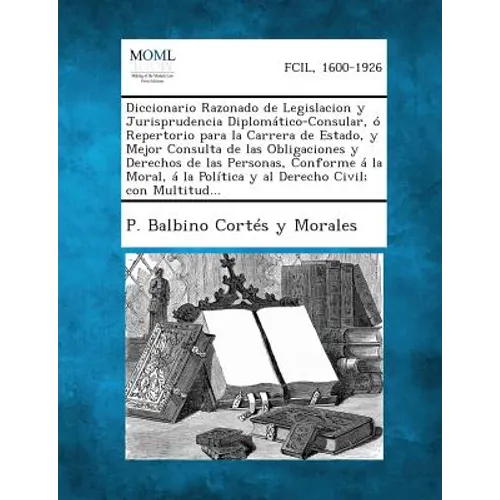 Diccionario Razonado de Legislacion y Jurisprudencia Diplomático-Consular, ó Repertorio para la Carrera de Estado, y Mejor Consulta de las Obligacione - Paperback