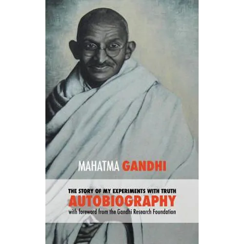 The Story of My Experiments with Truth - Mahatma Gandhi's Unabridged Autobiography: Foreword by the Gandhi Research Foundation - Hardcover