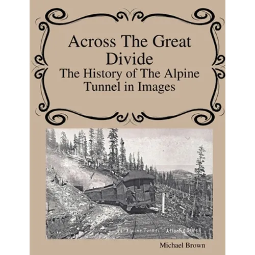 Across The Great Divide The History of Alpine Tunnel In Images - Paperback