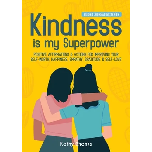 Kindness is my Superpower: Positive Affirmations and Actions for Improving your Self-Worth, Happiness, Empathy, Gratitude and Self-Love - Paperback