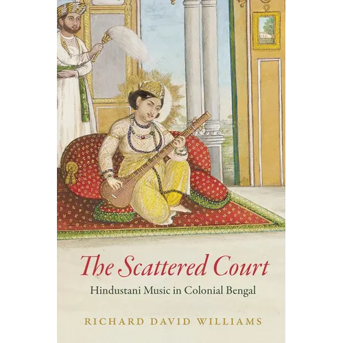The Scattered Court: Hindustani Music in Colonial Bengal - Paperback