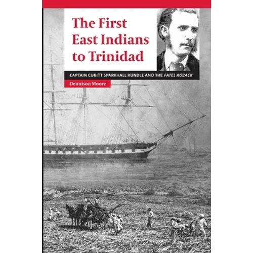 The First East Indians to Trinidad: Captain Cubitt Sparkhall Rundle and the Fatel Rozack - Paperback