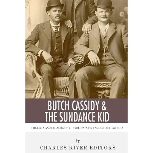 Butch Cassidy & The Sundance Kid: The Lives and Legacies of the Wild West's Famous Outlaw Duo - Paperback