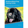 Newfoundland Dog Training Guide Newfoundland Dog Training Includes: Newfoundland Dog Tricks, Socializing, Housetraining, Agility, Obedience, Behaviora - Paperback