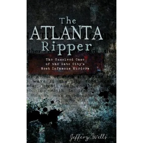The Atlanta Ripper: The Unsolved Story of the Gate City's Most Infamous Murders - Hardcover