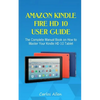 Amazon Kindle Fire HD 10 User Guide: The Complete Manual Book on How to Master Your Kindle HD 10 Tablet - Paperback