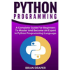Python Programming: A Complete Guide For Beginners To Master And Become An Expert In Python Programming Language - Paperback
