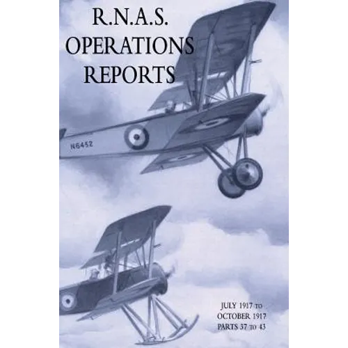 R.N.A.S. Operations Reports: November 1915 To March 1918 Parts 37 to 43 - Hardcover