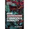 How Darwinism corrodes morality: Darwinism, immorality, abortion and the sexual revolution - Paperback