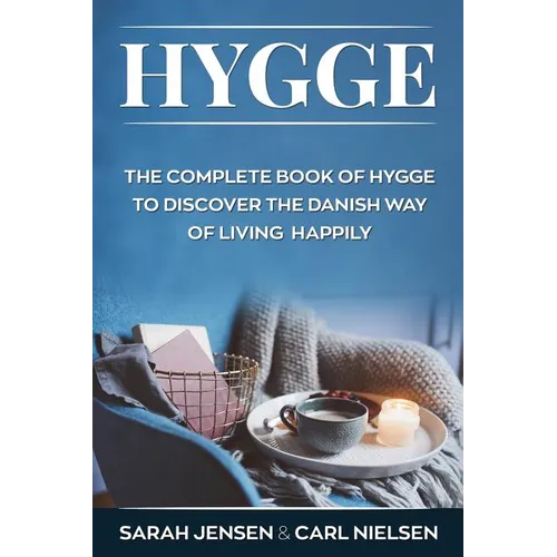 Hygge: The Complete Book of Hygge to Discover the Danish Way to Live Happily - Paperback