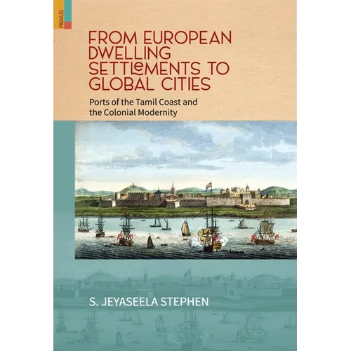 From European Dwelling Settlements to Global Cities: Ports of the Tamil Coasts and Colonial Modernity - Hardcover