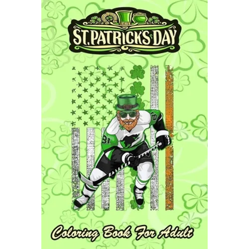 St Patricks Day Coloring Book For Adult: Irish American Flag Lucky Hockey An Adult Coloring Books St Patrick for Kids, Adults with Beautiful Irish Sha - Paperback