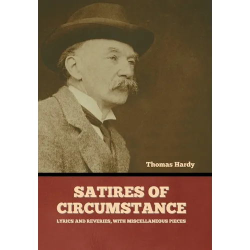 Satires of Circumstance, Lyrics and Reveries, with Miscellaneous Pieces - Hardcover