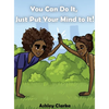 You Can Do It, Just Put Your Mind to It! - Hardcover