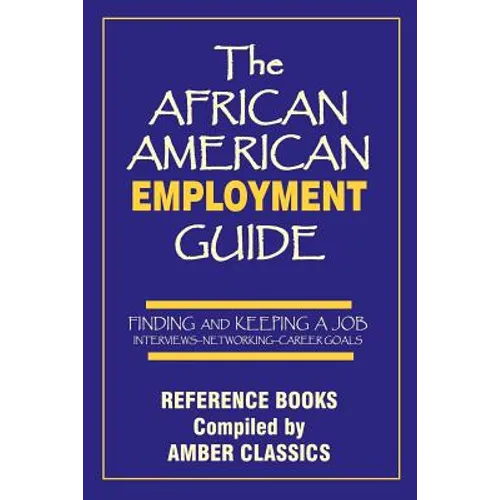 The African American Employment Guide: Finding and Keeping a Job: Interviews - Networking - Career Goals - Paperback