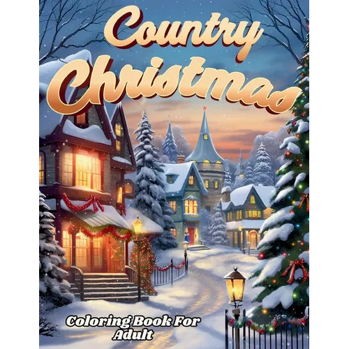 Country Christmas Coloring Book For Adult And Seniors-- Relax and Unwind with Country Christmas Delights - Paperback
