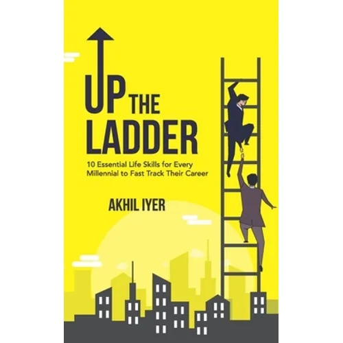 Up The Ladder: 10 Essential Life Skills for Every Millennial to Fast-Track Their Career - Paperback