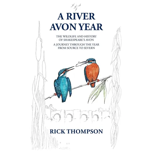 A River Avon Year: The Wildlife and History of 'Shakespeare's Avon'. A journey through the year from source to Severn. - Paperback