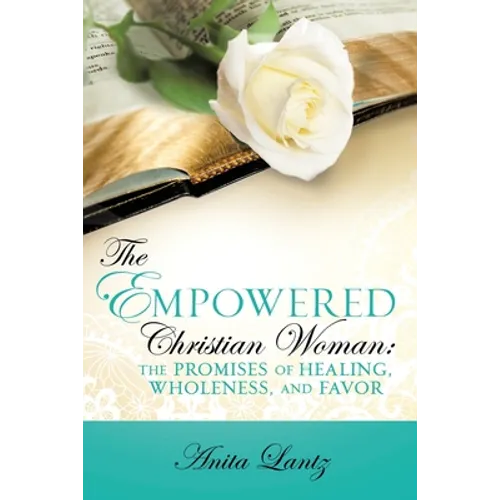 The Empowered Christian Woman: The Promises of Healing, Wholeness, and Favor - Paperback