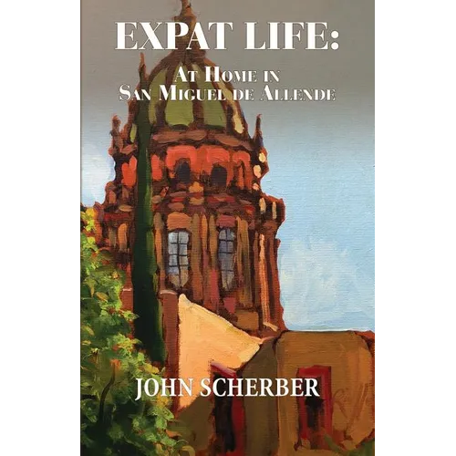 Expat Life: At Home in San Miguel de Allende - Paperback