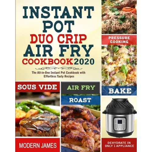 Instant Pot Duo Crip Air Fry Cookbook 2020: The All-in-One Instant Pot Cookbook with Effortless Tasty Recipes- Pressure Cooking, Sous Vide, Air fry, R - Paperback
