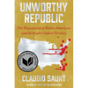 Unworthy Republic: The Dispossession of Native Americans and the Road to Indian Territory - Paperback