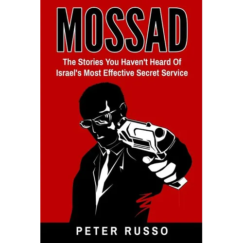 Mossad: The Stories You Haven't Heard Of Israel's Most Effective Secret Service - Paperback