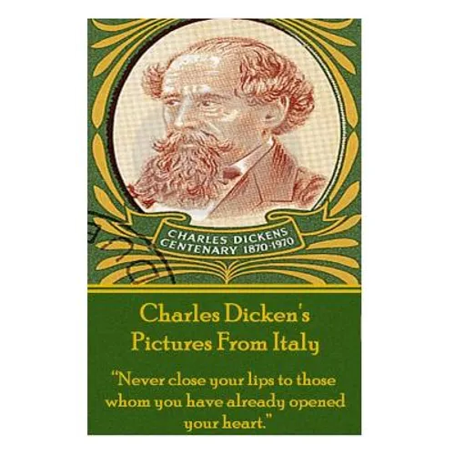 Charles Dicken's Pictures From Italy: "Never close your lips to those whom you have already opened your heart." - Paperback