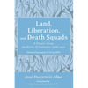 Land, Liberation, and Death Squads: A Priest's Story, Suchitoto, El Salvador, 1968-1977 - Paperback