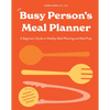 The Busy Person's Meal Planner: A Beginner's Guide to Healthy Meal Planning and Meal Prep Including 50+ Recipesand a Weekly Meal Plan/Grocery List Not - Hardcover