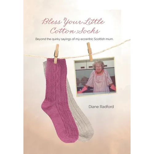 Bless Your Little Cotton Socks: Beyond the Quirky Sayings of My Eccentric Scottish Mum - Hardcover