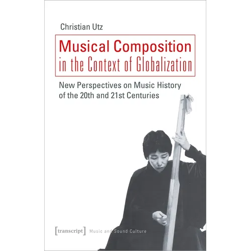 Musical Composition in the Context of Globalization: New Perspectives on Music History of the Twentieth and Twenty-First Century - Paperback