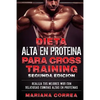 DIETA ALTA En PROTEINA PARA CROSS TRAINING SEGUNDA EDICION: REALIZA Tus MEJORES WOD CON DELICIOSAS COMIDAS ALTAS EN PROTEINAS - Paperback