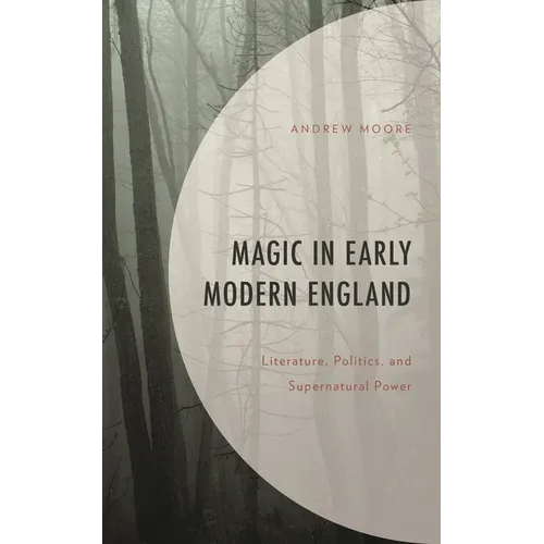 Magic in Early Modern England: Literature, Politics, and Supernatural Power - Hardcover