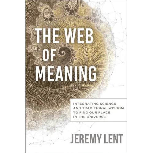 The Web of Meaning: Integrating Science and Traditional Wisdom to Find Our Place in the Universe - Hardcover