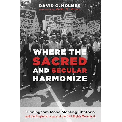 Where the Sacred and Secular Harmonize: Birmingham Mass Meeting Rhetoric and the Prophetic Legacy of the Civil Rights Movement - Hardcover