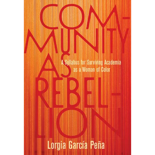 Community as Rebellion: A Syllabus for Surviving Academia as a Woman of Color - Paperback