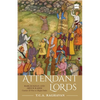 Attendant Lords: Bairam Khan and Abdur Rahim, Courtiers and Poets in Mughal India - Hardcover