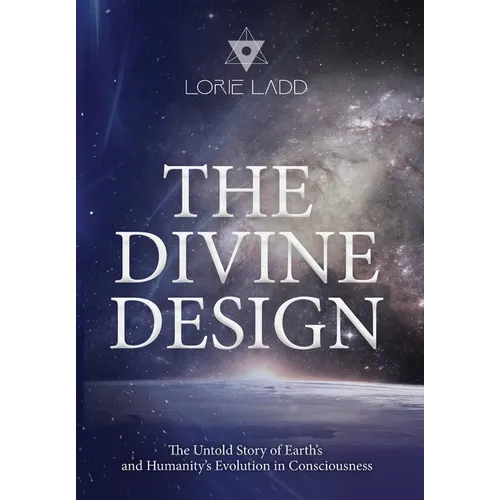 The Divine Design: The Untold Story of Earth's and Humanity's Evolution in Consciousness - Hardcover