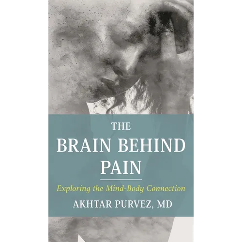 The Brain Behind Pain: Exploring the Mind-Body Connection - Hardcover