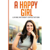 A Happy Girl - Living Without Expectation - Paperback