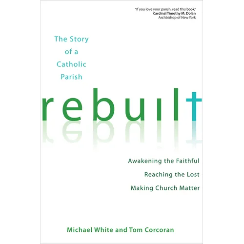 Rebuilt: Awakening the Faithful, Reaching the Lost, and Making Church Matter the Story of a Catholic Parish - Paperback