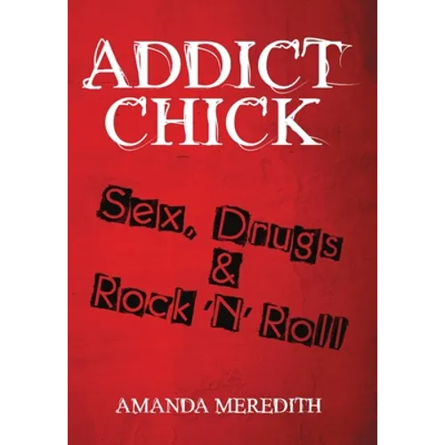 Addict Chick: Sex, Drugs & Rock 'N' Roll - Hardcover