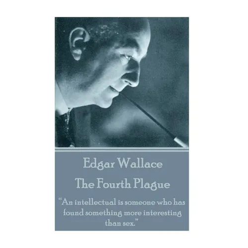 Edgar Wallace - The Fourth Plague: "An intellectual is someone who has found something more interesting than sex." - Paperback