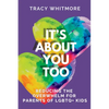 It's About You Too: Reducing the Overwhelm for Parents of LGBTQ+ Kids - Paperback