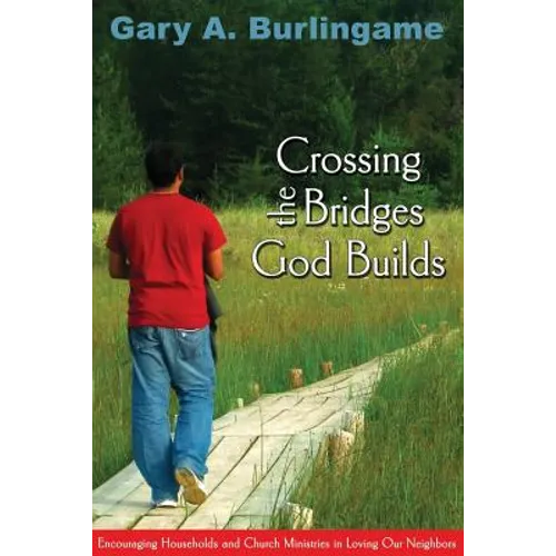 Crossing the Bridges God Builds: Encouraging Households and Church Ministries in Loving Our Neighbors - Paperback