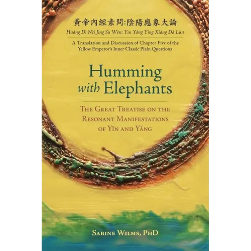 Humming with Elephants: A Translation and Discussion of the "Great Treatise on the Resonant Manifestations of Yīn and Yáng" - Paperback